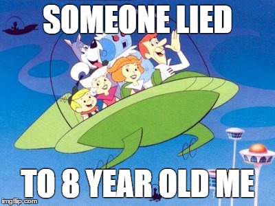 Meme of The Jetsons family in flying car with text Someone Lied To 8 Year Old Me